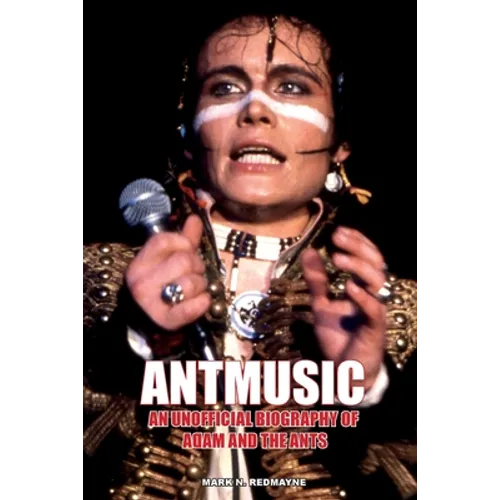 Antmusic: An unofficial biography of Adam and the Ants - Paperback