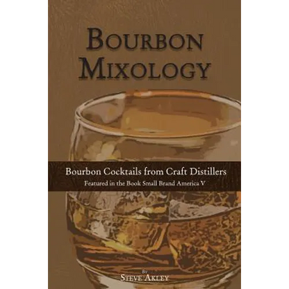 Bourbon Mixology: Bourbon Cocktails from the Craft Distillers Featured in the Book Small Brand America V - Paperback