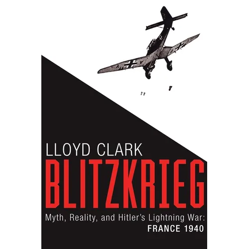Blitzkrieg: Myth, Reality, and Hitler's Lightning War: France 1940 - Paperback