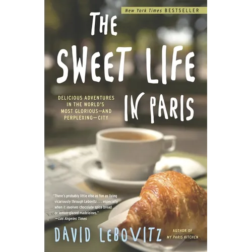 The Sweet Life in Paris: Delicious Adventures in the World's Most Glorious--And Perplexing--City - Paperback
