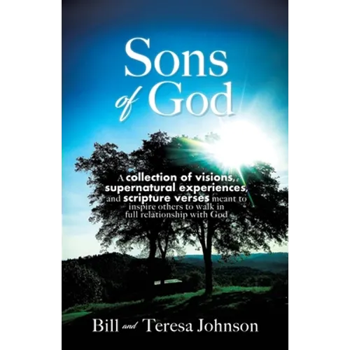 Sons of God: A collection of visions, supernatural experiences, and scripture verses meant to inspire others to walk in full relationship with God - Paperback