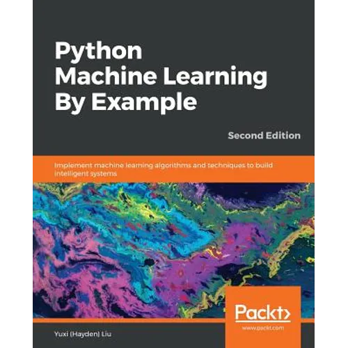 Python Machine Learning By Example - Second Edition: Implement machine learning algorithms and techniques to build intelligent systems, 2nd Edition - Paperback