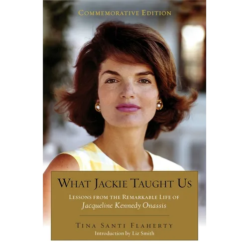 What Jackie Taught Us (Revised and Expanded): Lessons from the Remarkable Life of Jacqueline Kennedy Onassis Introduction by Liz Smith - Paperback