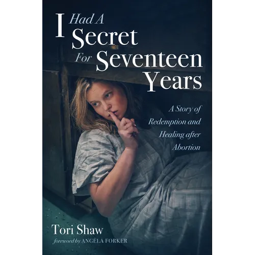 I Had a Secret for Seventeen Years: A Story of Redemption and Healing After Abortion - Paperback