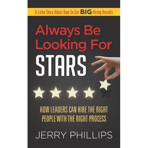 Always Be Looking for Stars: How Leaders Can Hire the Right People with the Right Process - Paperback