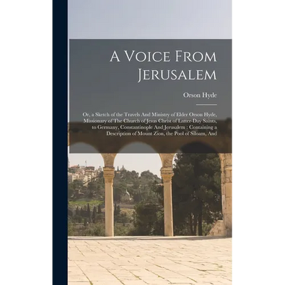 A Voice From Jerusalem: Or, a Sketch of the Travels And Ministry of Elder Orson Hyde, Missionary of The Church of Jesus Christ of Latter-day S - Hardcover