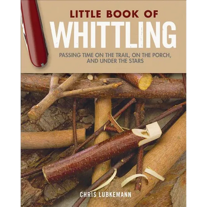 Little Book of Whittling Gift Edition: Passing Time on the Trail, on the Porch, and Under the Stars - Hardcover