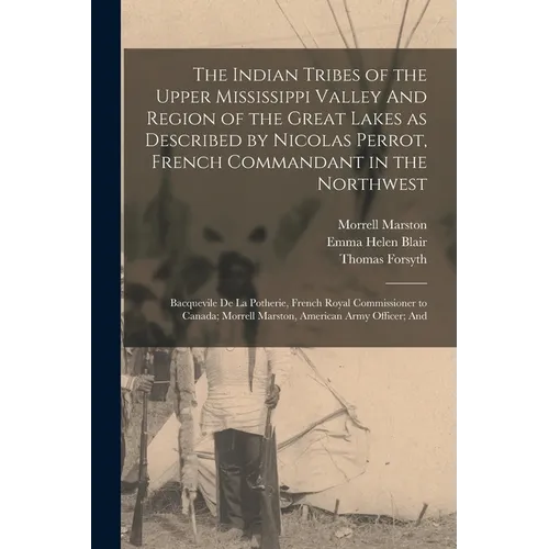 The Indian Tribes of the Upper Mississippi Valley And Region of the Great Lakes as Described by Nicolas Perrot, French Commandant in the Northwest; Ba - Paperback