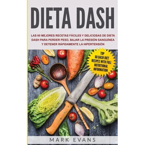 Dieta DASH: Las 60 Mejores Recetas Fáciles Y Deliciosas De Dieta Dash Para Perder Peso, Bajar La Presión Sanguínea Y Detener Rápidamente La Hipertensi - Paperback