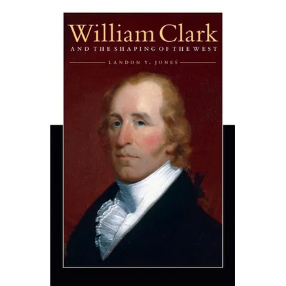 William Clark and the Shaping of the West - Paperback