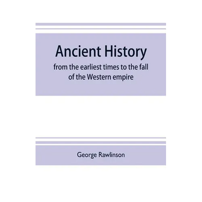 Ancient history: from the earliest times to the fall of the Western empire: comprising the history of Chaldæa, Assyria, Media, Babyloni - Paperback