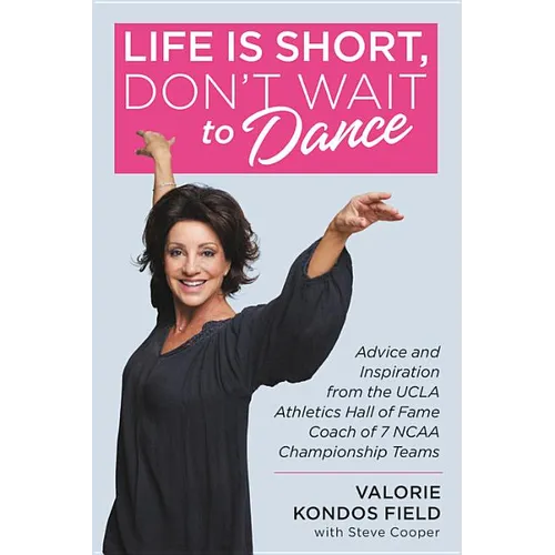 Life Is Short, Don't Wait to Dance: Advice and Inspiration from the UCLA Athletics Hall of Fame Coach of 7 NCAA Championship Teams - Hardcover