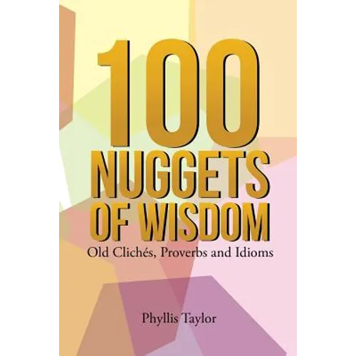 100 Nuggets of Wisdom: Old Clichés, Proverbs and Idioms - Paperback