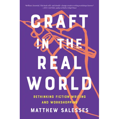 Craft in the Real World: Rethinking Fiction Writing and Workshopping - Paperback