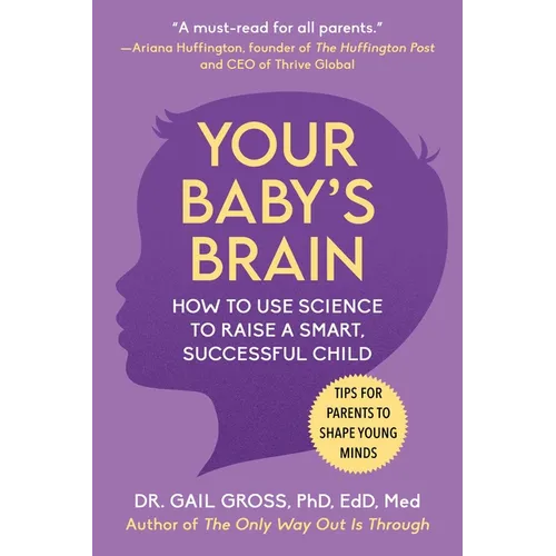 Your Baby's Brain: How to Use Science to Raise a Smart, Successful Child--Tips for Parents to Shape Young Minds - Paperback