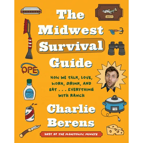 The Midwest Survival Guide: How We Talk, Love, Work, Drink, and Eat . . . Everything with Ranch - Hardcover