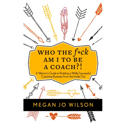 Who the F*ck Am I to Be a Coach?!: A Warrior's Guide to Building a Wildly Successful Coaching Business from the Inside Out - Paperback