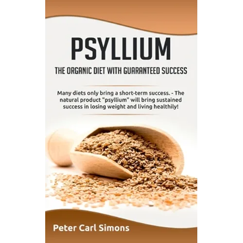 Psyllium - the organic diet with guaranteed success: Many diets only bring a short-term success. - The natural product "psyllium" will bring sustained - Paperback