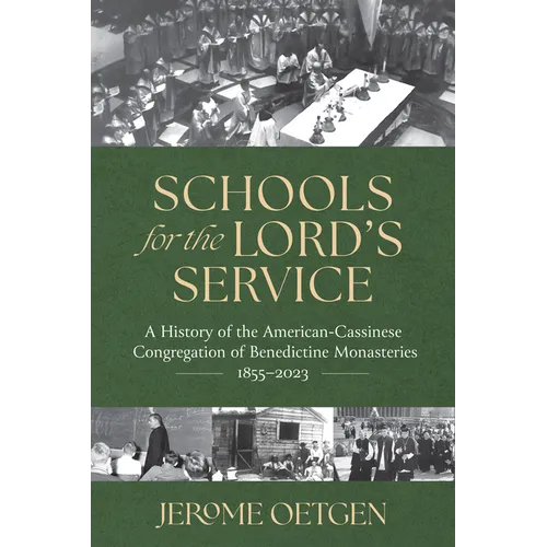 Schools for the Lord's Service: A History of the American-Cassinese Congregation of Benedictine Monasteries 1855-2023 - Hardcover