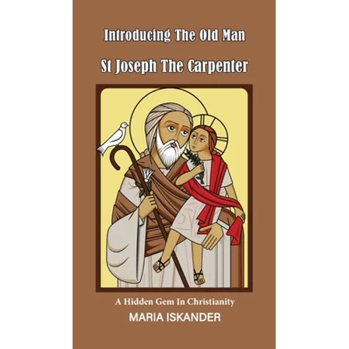 Introducing the Old Man St Joseph the Carpenter: A Hidden Gem in Christianity - Hardcover