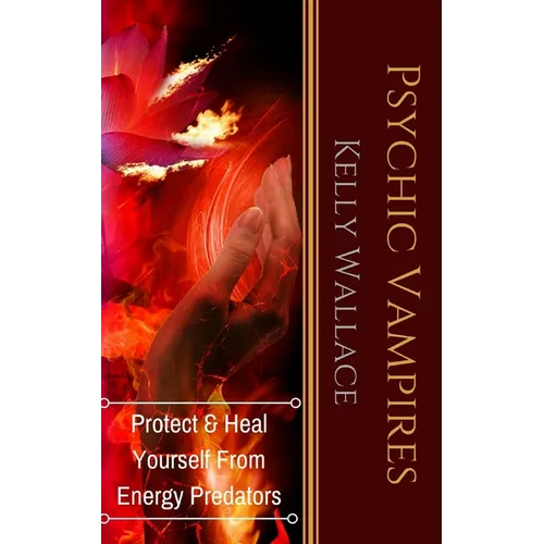 Psychic Vampires: How To Heal And Protect Yourself From Energy Predators - Paperback