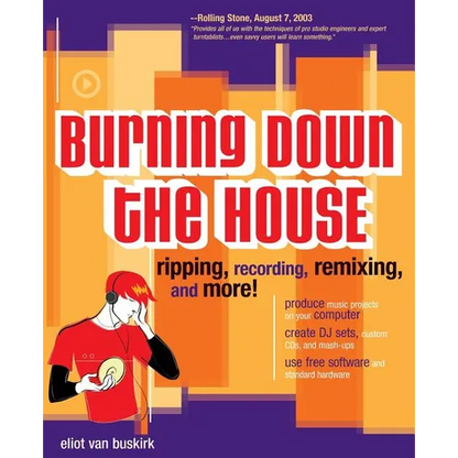 Burning Down the House: Ripping, Recording, Remixing, and More! - Paperback