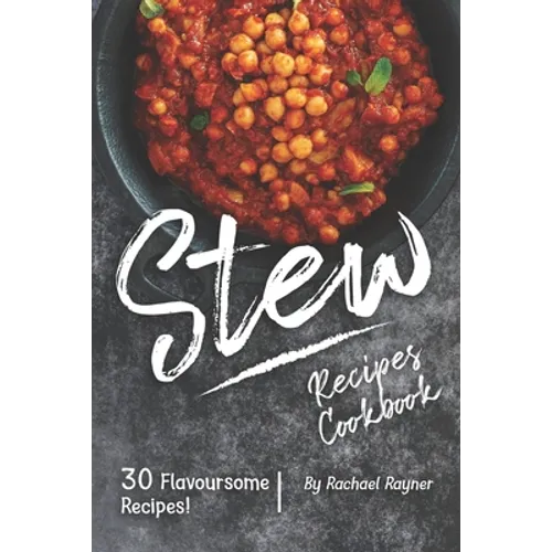 Stew Recipes Cookbook: 30 Flavoursome Recipes! - Paperback