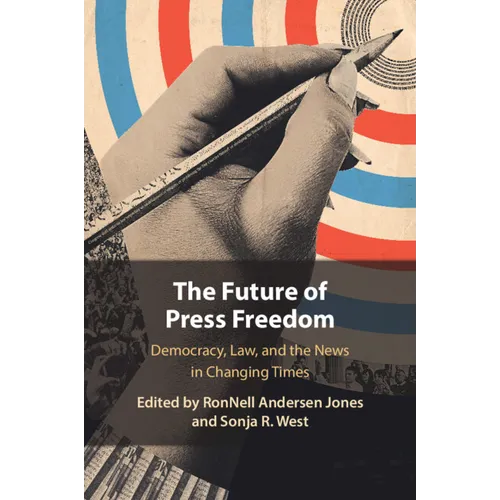 The Future of Press Freedom: Democracy, Law, and the News in Changing Times - Paperback