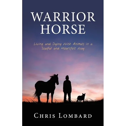 Warrior Horse: Living and Dying With Animals in a Soulful and Heartfelt Way - Paperback