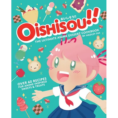 Oishisou!! the Ultimate Anime Dessert Cookbook: Over 60 Recipes for Anime-Inspired Sweets & Treats - Hardcover
