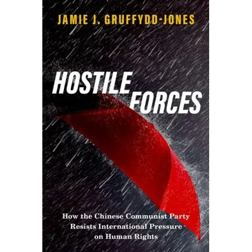 Hostile Forces: How the Chinese Communist Party Resists International Pressure on Human Rights - Paperback