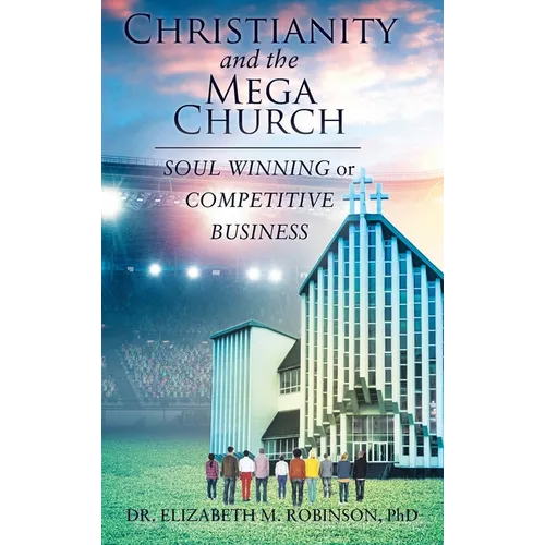 Christianity and the Mega Church: Soul Winning or Competitive Business - Hardcover