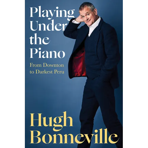 Playing Under the Piano: From Downton to Darkest Peru - Hardcover