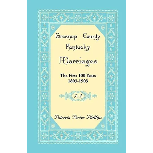 Greenup County, Kentucky Marriages, The First 100 Years, 1803-1903, A-K - Paperback