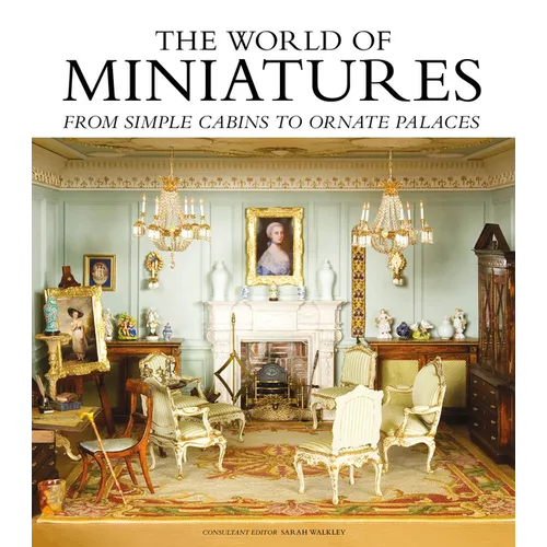 The World of Miniatures: From Simple Cabins to Ornate Palaces - Hardcover