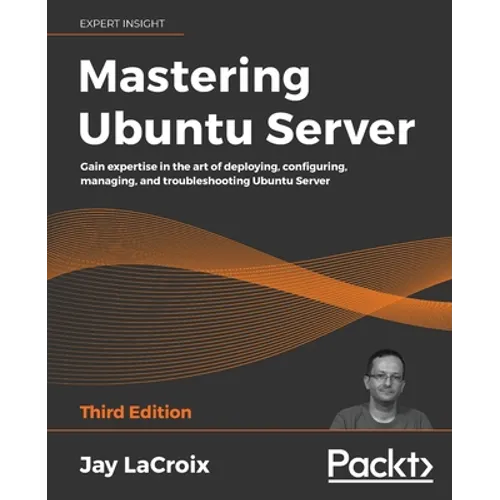 Mastering Ubuntu Server - Third Edition: Gain expertise in the art of deploying, configuring, managing, and troubleshooting Ubuntu Server - Paperback