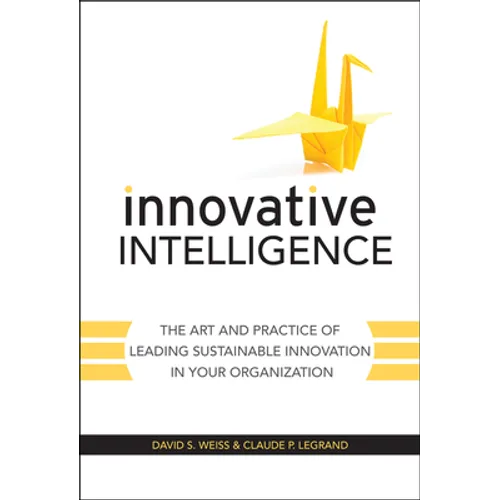 Innovative Intelligence: The Art and Practice of Leading Sustainable Innovation in Your Organization - Hardcover