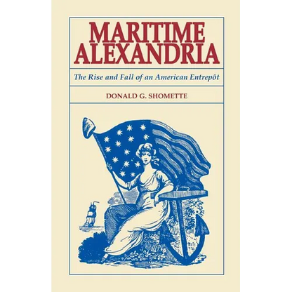 Maritime Alexandria [Virginia]: The Rise and Fall of an American Entrepot - Paperback