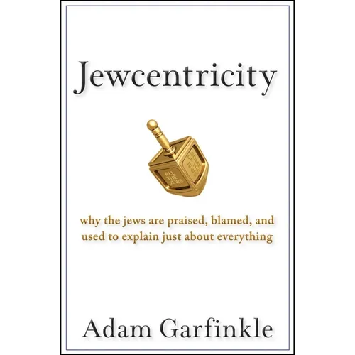 Jewcentricity: Why the Jews Are Praised, Blamed, and Used to Explain Just about Everything - Hardcover