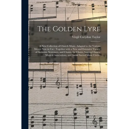The Golden Lyre: a New Collection of Church Music, Adapted to the Various Metres Now in Use: Together With a New and Extensive Variety - Paperback