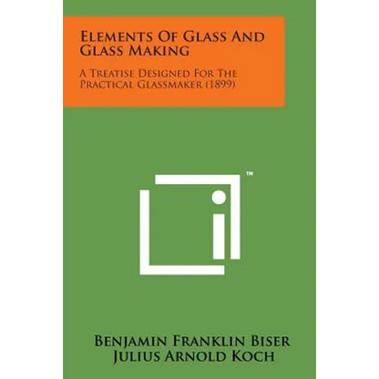 Elements of Glass and Glass Making: A Treatise Designed for the Practical Glassmaker (1899) - Paperback