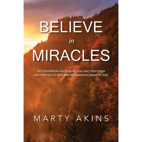 Believe in Miracles: An inspirational and gripping true story that brings one man face to face with the awesome power of God. - Paperback