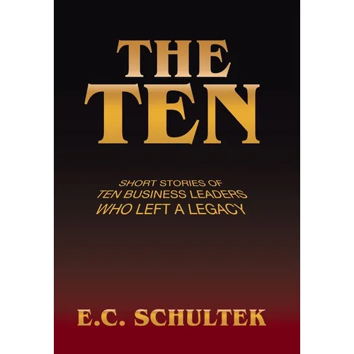 The Ten: Short Stories of Ten Business Leaders Who Left a Legacy - Hardcover