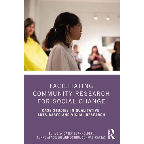 Facilitating Community Research for Social Change: Case Studies in Qualitative, Arts-Based and Visual Research - Paperback