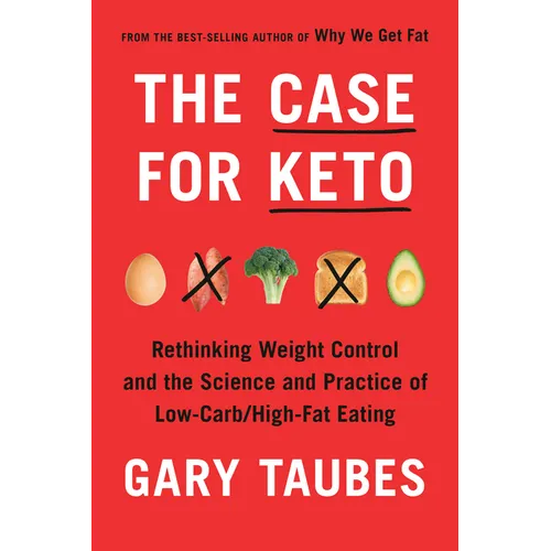 The Case for Keto: Rethinking Weight Control and the Science and Practice of Low-Carb/High-Fat Eating - Hardcover