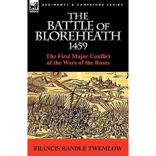 The Battle of Bloreheath 1459: the First Major Conflict of the Wars of the Roses - Paperback