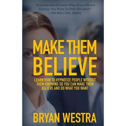 Make Them Believe: Learn How To Hypnotize People Without Them Knowing So You Can Make Them Believe and Do What You Want - Paperback