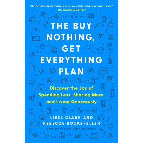 The Buy Nothing, Get Everything Plan: Discover the Joy of Spending Less, Sharing More, and Living Generously - Paperback