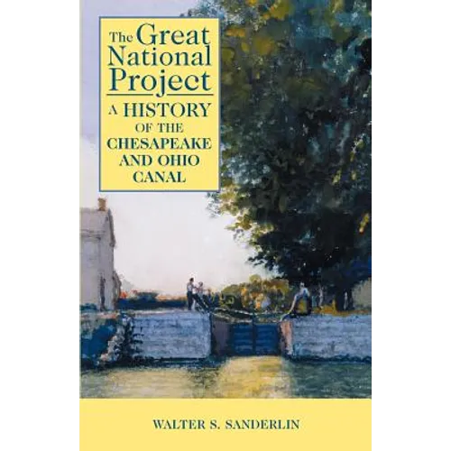 The Great National Project: A History of the Chesapeake and Ohio Canal - Paperback
