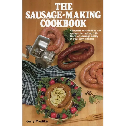 The Sausage-Making Cookbook: Complete Instructions and Recipes for Making 230 Kinds of Sausage Easily in Your Own Kitchen - Hardcover